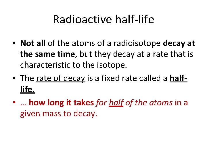 Radioactive half-life • Not all of the atoms of a radioisotope decay at the