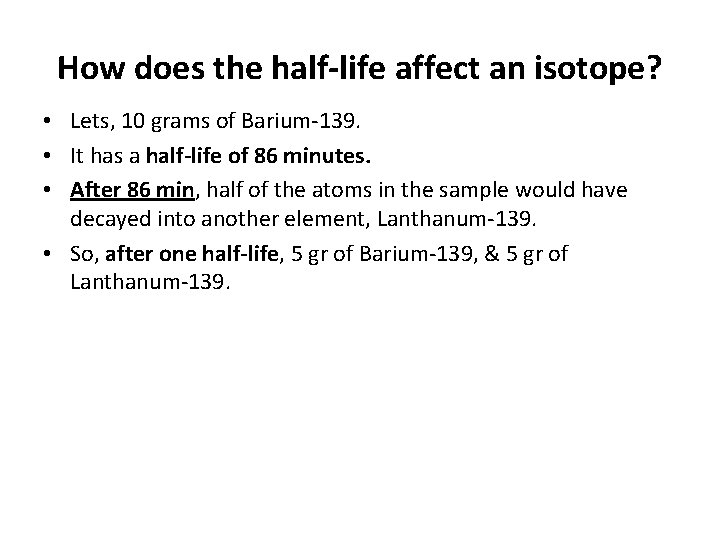 How does the half-life affect an isotope? • Lets, 10 grams of Barium-139. •