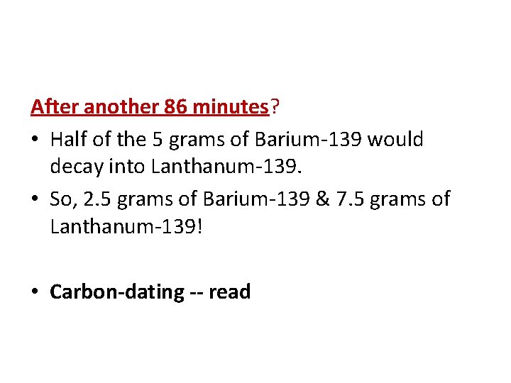 After another 86 minutes? • Half of the 5 grams of Barium-139 would decay