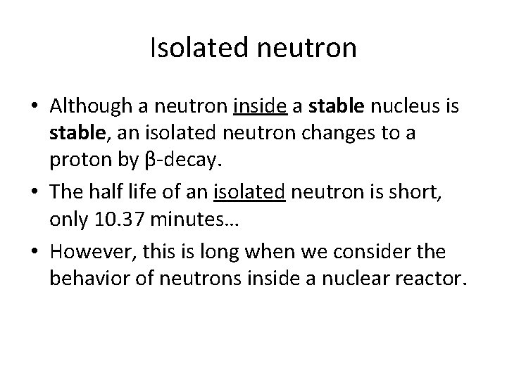 Isolated neutron • Although a neutron inside a stable nucleus is stable, an isolated