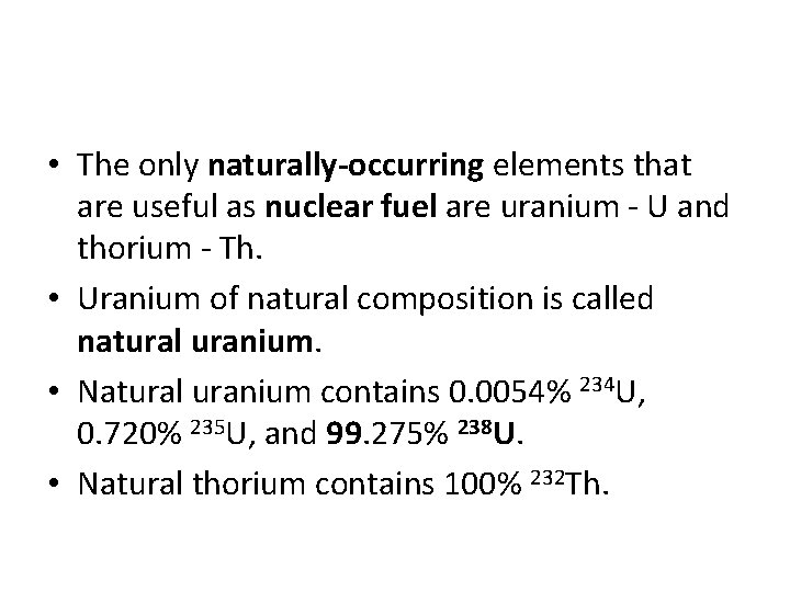  • The only naturally-occurring elements that are useful as nuclear fuel are uranium