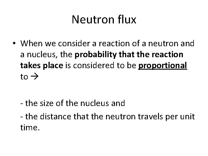Neutron flux • When we consider a reaction of a neutron and a nucleus,