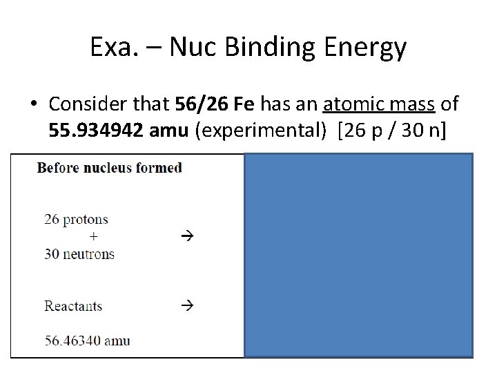 Exa. – Nuc Binding Energy • Consider that 56/26 Fe has an atomic mass