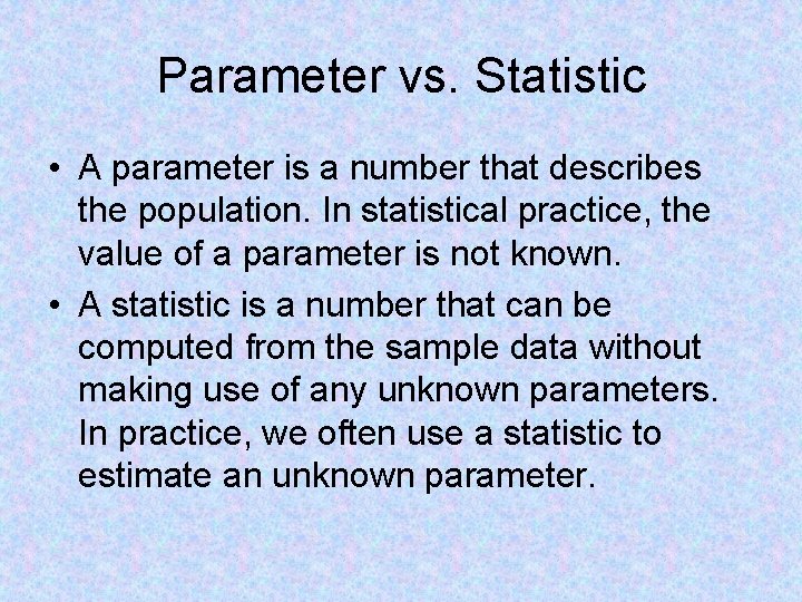 Parameter vs. Statistic • A parameter is a number that describes the population. In