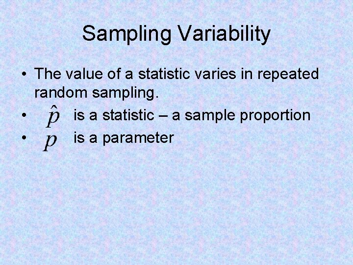 Sampling Variability • The value of a statistic varies in repeated random sampling. •