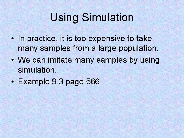 Using Simulation • In practice, it is too expensive to take many samples from