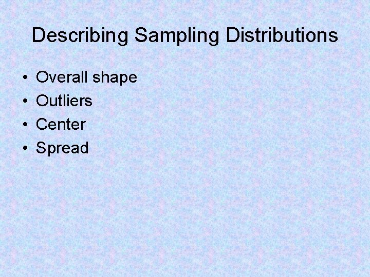 Describing Sampling Distributions • • Overall shape Outliers Center Spread 