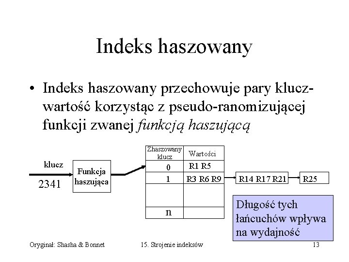 Indeks haszowany • Indeks haszowany przechowuje pary kluczwartość korzystąc z pseudo-ranomizującej funkcji zwanej funkcją