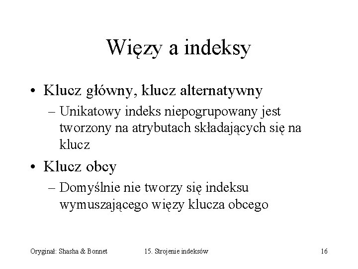 Więzy a indeksy • Klucz główny, klucz alternatywny – Unikatowy indeks niepogrupowany jest tworzony