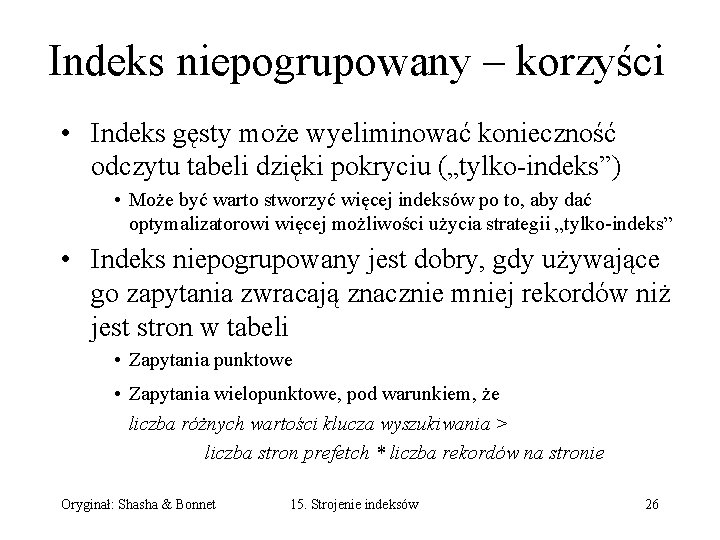 Indeks niepogrupowany – korzyści • Indeks gęsty może wyeliminować konieczność odczytu tabeli dzięki pokryciu