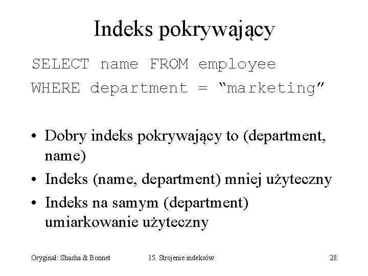Indeks pokrywający SELECT name FROM employee WHERE department = “marketing” • Dobry indeks pokrywający