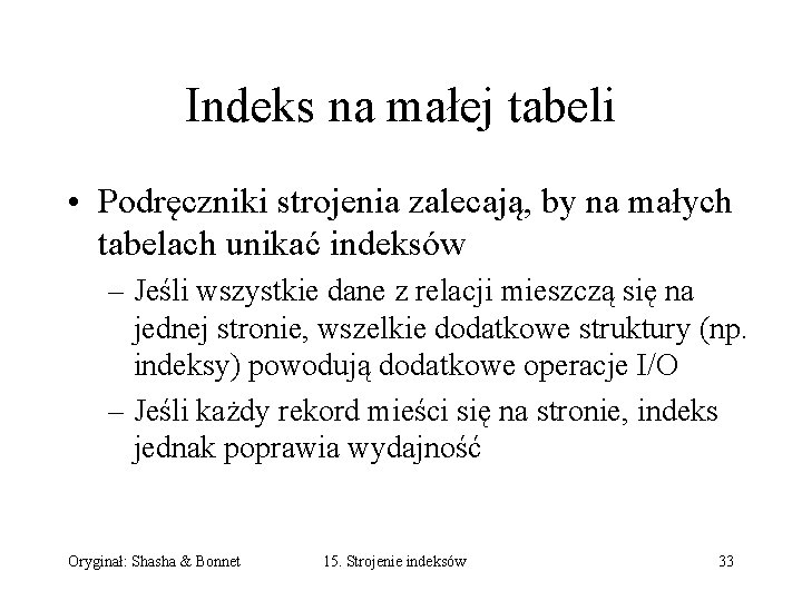 Indeks na małej tabeli • Podręczniki strojenia zalecają, by na małych tabelach unikać indeksów Indeks na małej tabeli • Podręczniki strojenia zalecają, by na małych tabelach unikać indeksów