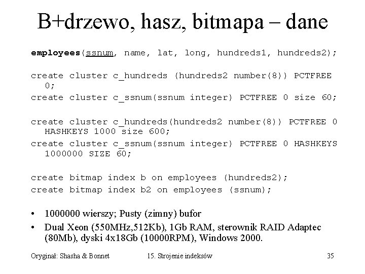 B+drzewo, hasz, bitmapa – dane employees(ssnum, name, lat, long, hundreds 1, hundreds 2); create