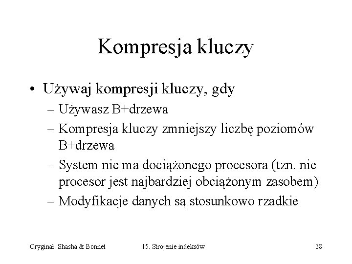 Kompresja kluczy • Używaj kompresji kluczy, gdy – Używasz B+drzewa – Kompresja kluczy zmniejszy