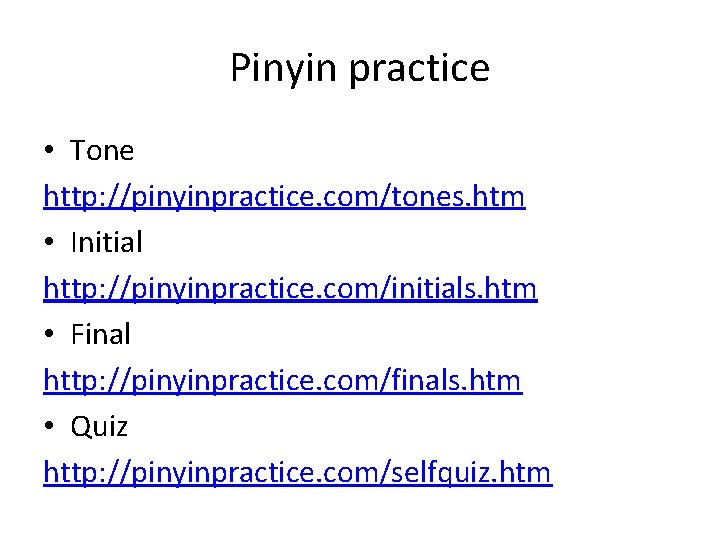 Pinyin practice • Tone http: //pinyinpractice. com/tones. htm • Initial http: //pinyinpractice. com/initials. htm