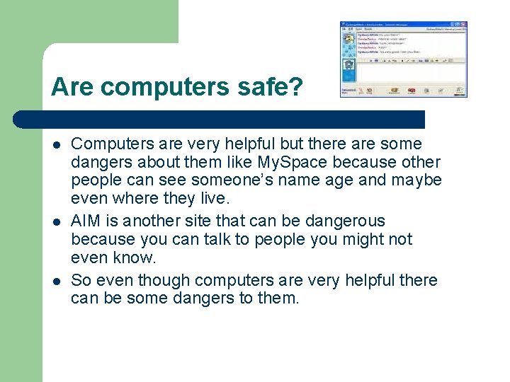 Are computers safe? l l l Computers are very helpful but there are some
