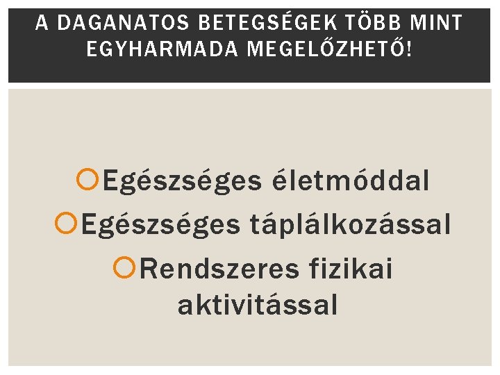 A DAGANATOS BETEGSÉGEK TÖBB MINT EGYHARMADA MEGELŐZHETŐ! Egészséges életmóddal Egészséges táplálkozással Rendszeres fizikai aktivitással