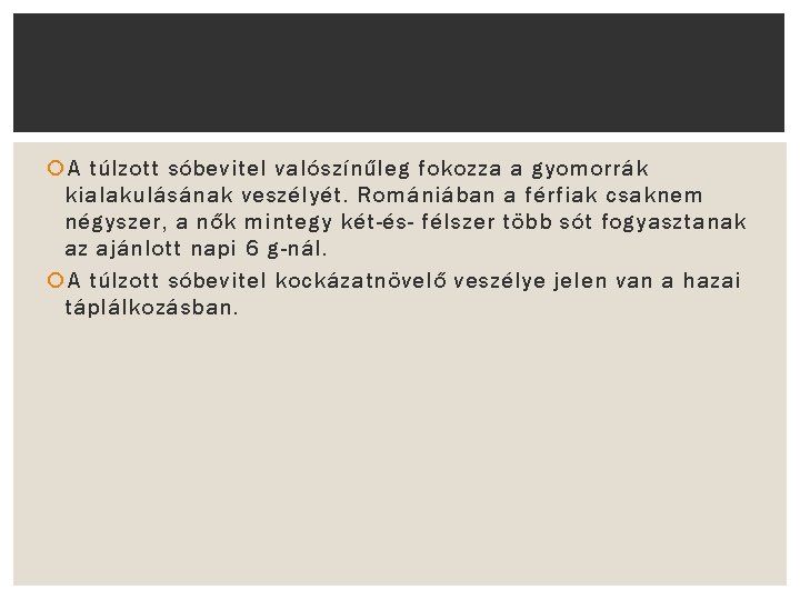  A túlzott sóbevitel valószínűleg fokozza a gyomorrák kialakulásának veszélyét. Romániában a férfiak csaknem