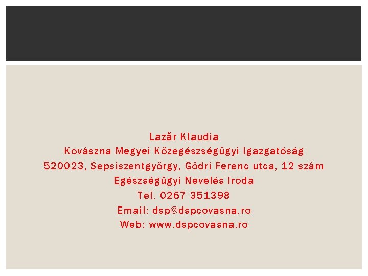 Lazăr Klaudia Kovászna Megyei Közegészségügyi Igazgatóság 520023, Sepsiszentgyörgy, Gödri Ferenc utca, 12 szám Egészségügyi