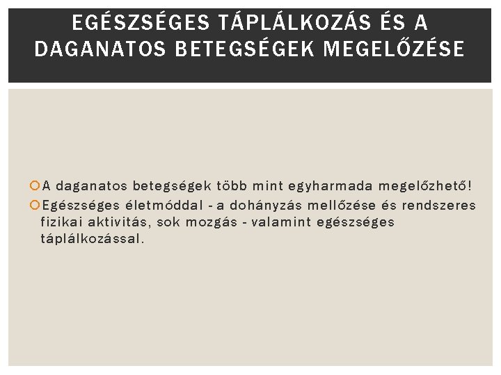 EGÉSZSÉGES TÁPLÁLKOZÁS ÉS A DAGANATOS BETEGSÉGEK MEGELŐZÉSE A daganatos betegségek több mint egyharmada megelőzhető!