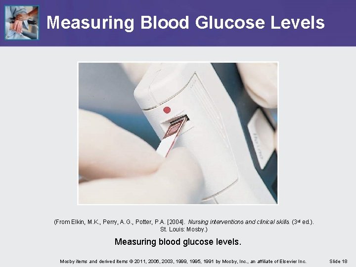 Measuring Blood Glucose Levels (From Elkin, M. K. , Perry, A. G. , Potter,