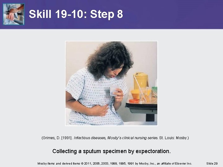 Skill 19 -10: Step 8 (Grimes, D. [1991]. Infectious diseases, Mosby’s clinical nursing series.