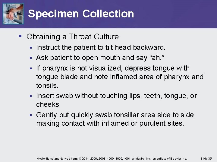 Specimen Collection • Obtaining a Throat Culture § § § Instruct the patient to