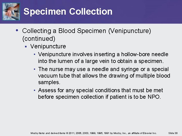 Specimen Collection • Collecting a Blood Specimen (Venipuncture) (continued) § Venipuncture • Venipuncture involves