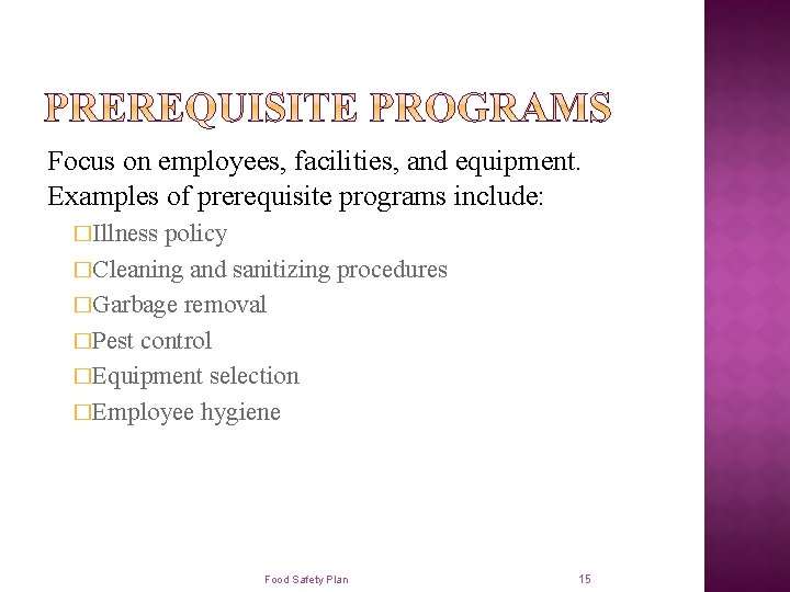 Focus on employees, facilities, and equipment. Examples of prerequisite programs include: �Illness policy �Cleaning