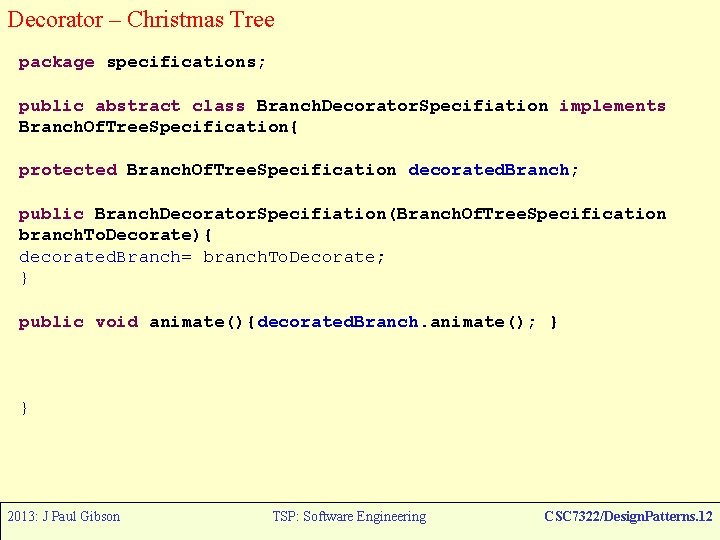 Decorator – Christmas Tree package specifications; public abstract class Branch. Decorator. Specifiation implements Branch. Decorator – Christmas Tree package specifications; public abstract class Branch. Decorator. Specifiation implements Branch.