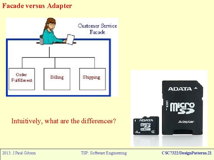 Facade versus Adapter Intuitively, what are the differences? 2013: J Paul Gibson TSP: Software Facade versus Adapter Intuitively, what are the differences? 2013: J Paul Gibson TSP: Software