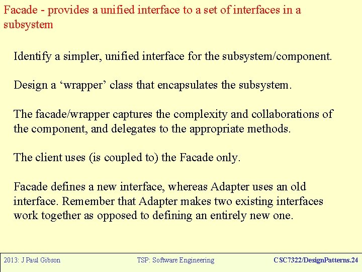 Facade - provides a unified interface to a set of interfaces in a subsystem Facade - provides a unified interface to a set of interfaces in a subsystem