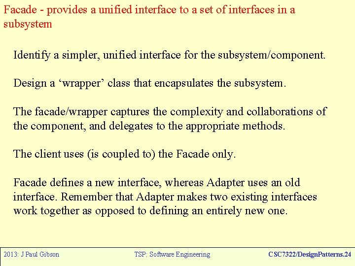 Facade - provides a unified interface to a set of interfaces in a subsystem