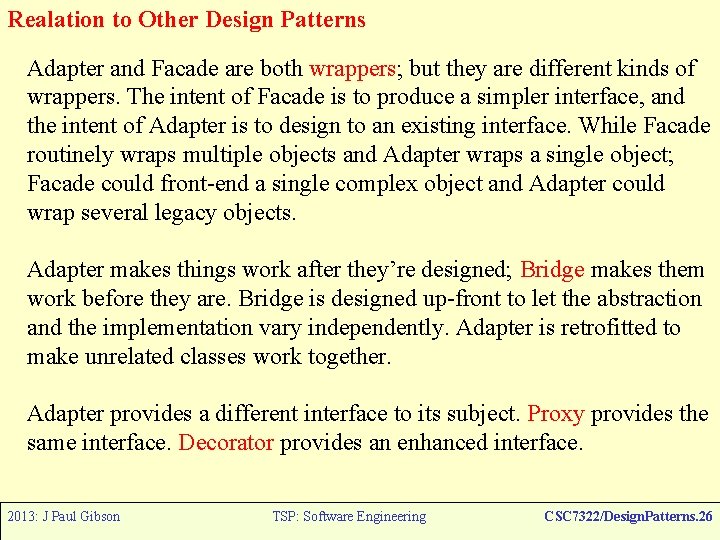 Realation to Other Design Patterns Adapter and Facade are both wrappers; but they are Realation to Other Design Patterns Adapter and Facade are both wrappers; but they are