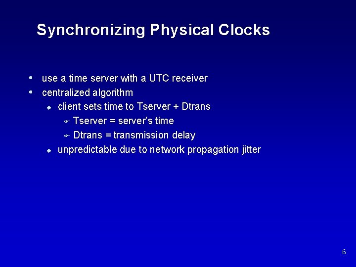 Synchronizing Physical Clocks • use a time server with a UTC receiver • centralized