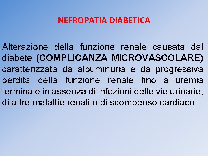 NEFROPATIA DIABETICA Alterazione della funzione renale causata dal diabete (COMPLICANZA MICROVASCOLARE) caratterizzata da albuminuria