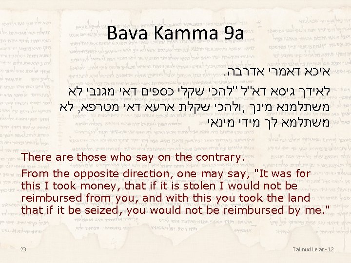 Bava Kamma 9 a. איכא דאמרי אדרבה לאידך גיסא דא"ל "להכי שקלי כספים דאי