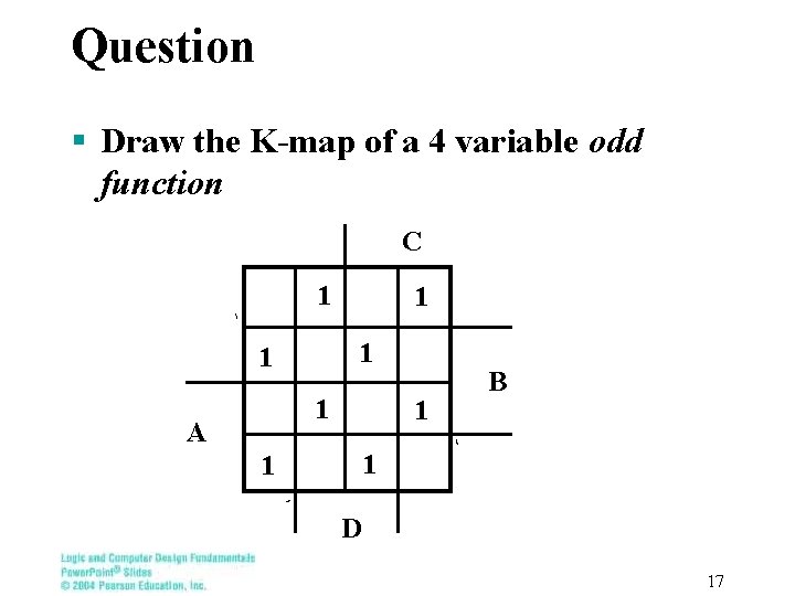 Question § Draw the K-map of a 4 variable odd function C 1 1