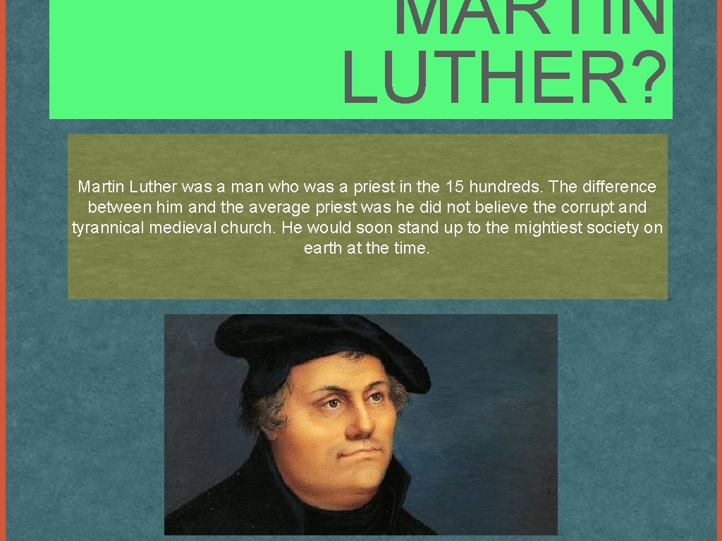 MARTIN LUTHER? Martin Luther was a man who was a priest in the 15