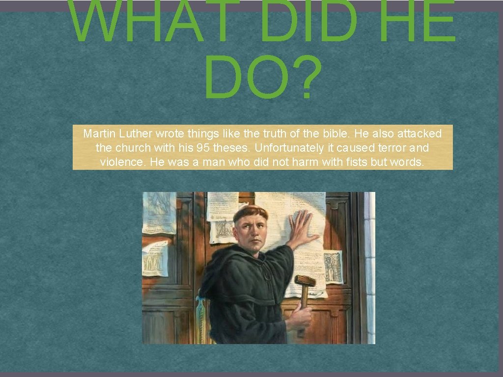 WHAT DID HE DO? Martin Luther wrote things like the truth of the bible.