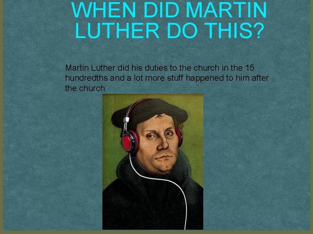 WHEN DID MARTIN LUTHER DO THIS? Martin Luther did his duties to the church