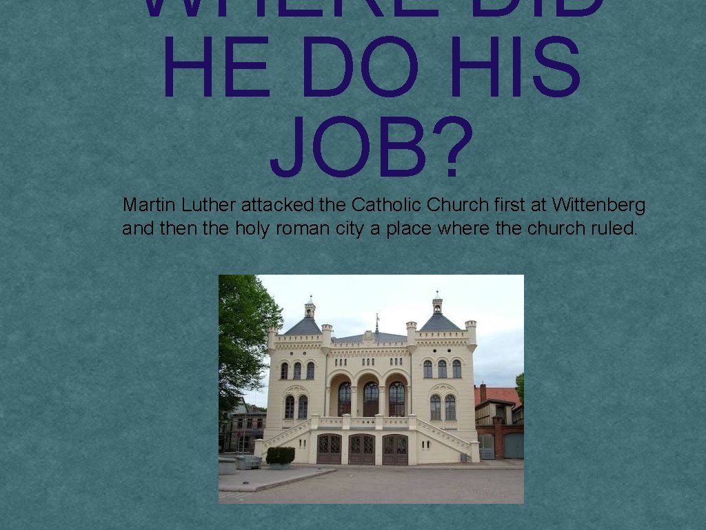 WHERE DID HE DO HIS JOB? Martin Luther attacked the Catholic Church first at