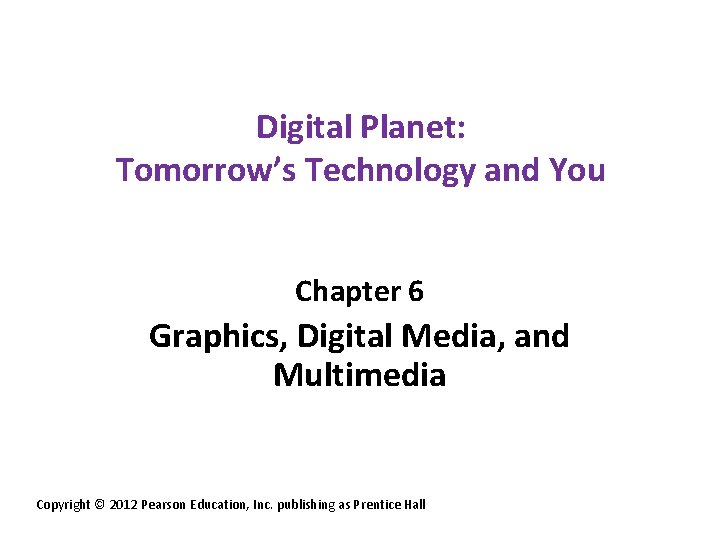 Digital Planet: Tomorrow’s Technology and You Chapter 6 Graphics, Digital Media, and Multimedia Copyright