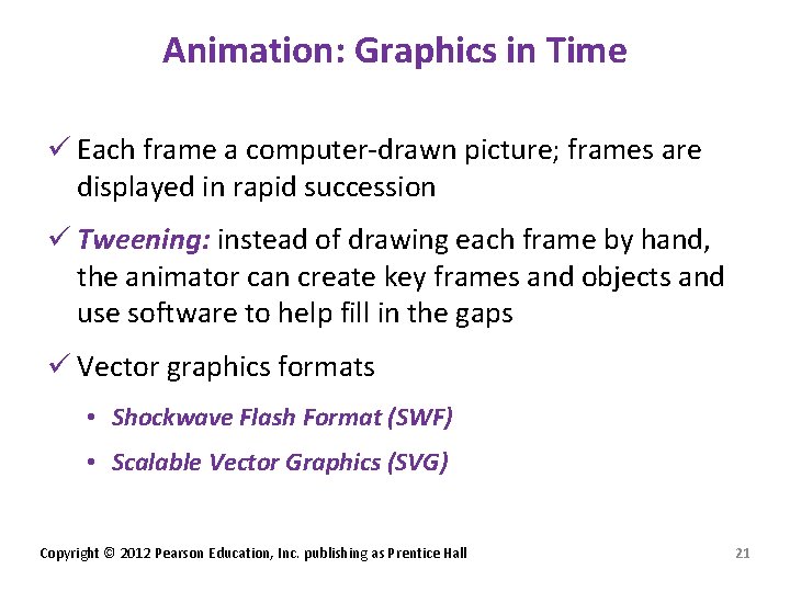 Animation: Graphics in Time ü Each frame a computer-drawn picture; frames are displayed in