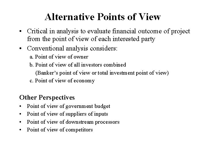 Alternative Points of View • Critical in analysis to evaluate financial outcome of project