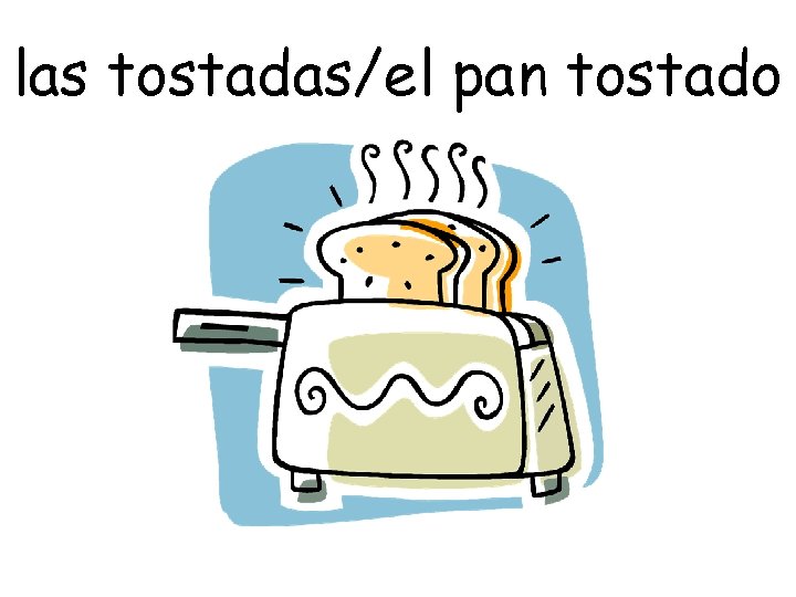 las tostadas/el pan tostado 