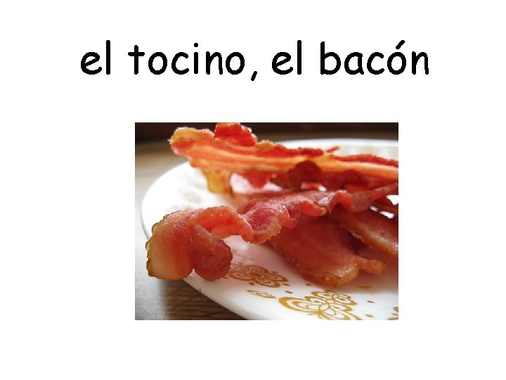 el tocino, el bacón 