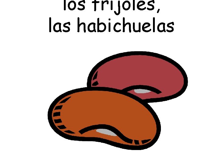 los frijoles, las habichuelas 