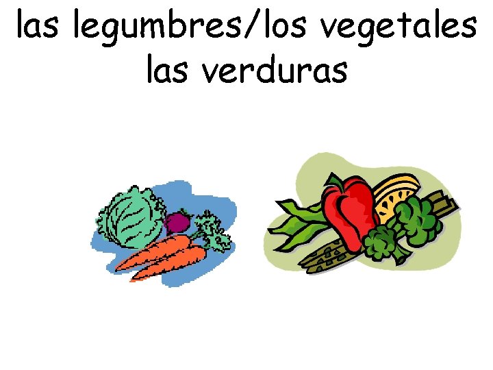 las legumbres/los vegetales las verduras 