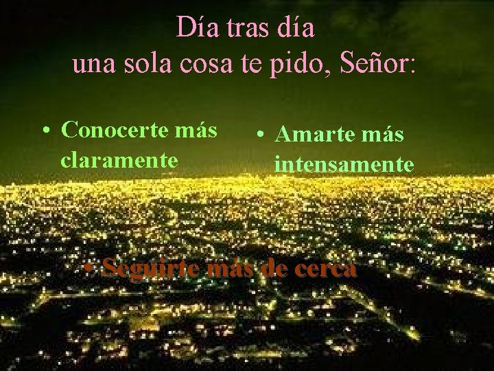 Día tras día una sola cosa te pido, Señor: • Conocerte más claramente •